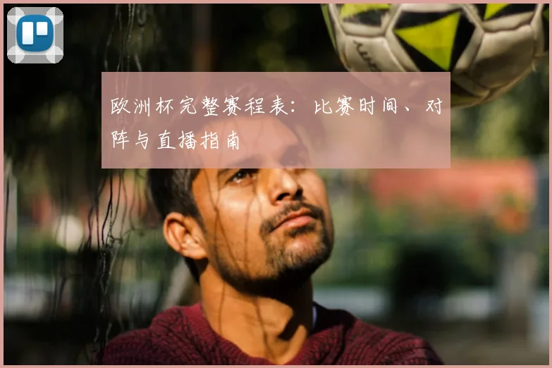 欧洲杯完整赛程表：比赛时间、对阵与直播指南