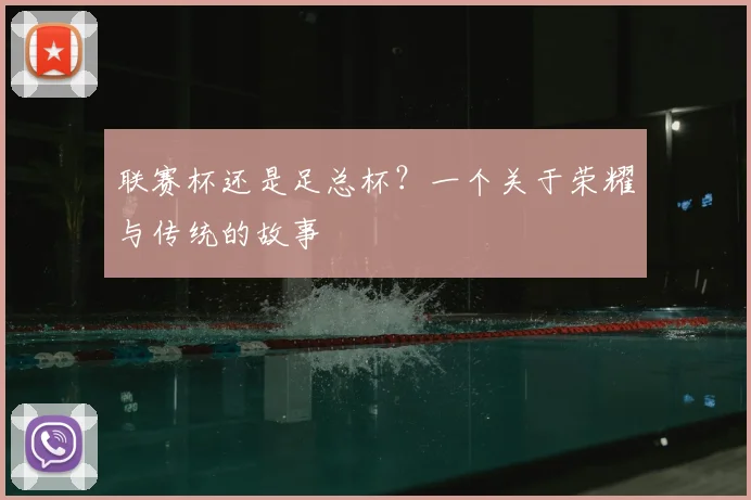 联赛杯还是足总杯？一个关于荣耀与传统的故事