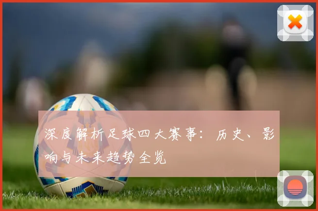 深度解析足球四大赛事:历史、影响与未来趋势全览