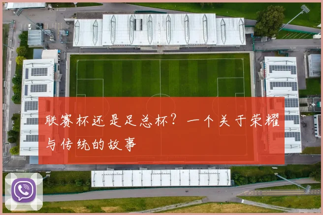 联赛杯还是足总杯？一个关于荣耀与传统的故事